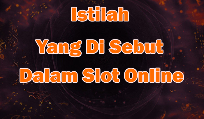 Istilah-istilah yang sering di sebut dalam game slot online di indonesia